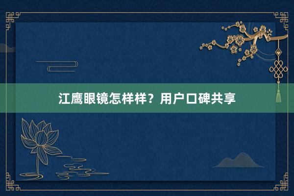 江鹰眼镜怎样样？用户口碑共享